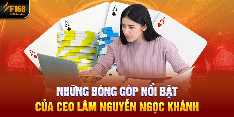 Tác Giả F168 - Tìm Hiểu Nhanh Về CEO Lâm Nguyễn Ngọc Khánh - panda96